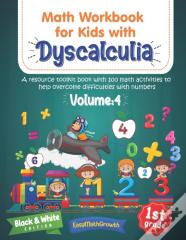 Math Workbook For Kids Withs Dyscalculia. A Resource Toolkit Book With 100 Math Activities To Help Overcome Difficulties With Numbers. Volume 4. Black & White Edition