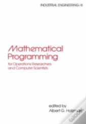 Mathematical Programming For Operations Researchers And Computer Scientists
