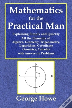 Capa do artigo Mathematics For The Practical Man  -  Explaining Simply And Quickly All The Elements Of Algebra, Geometry, Trigonometry, Logarithms, Coo
