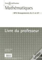 Mathématiques ; Bts Industriel Groupements B, C Et D ; Exos Et Méthodes ; Livre Du Professeur (Édition 2007)