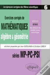 Mathématiques Posés Aux Oraux Des Concours D'Entrée Des Grandes Écoles Scientifiques, 1997-1999 - Mp-Pc-Psi  - Algèbre - Géométrie - Tome 6 - Exercices Corrigés