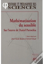 Mathématisation Du Sensible Sur L'Oeuvre De Daniel Parrochia