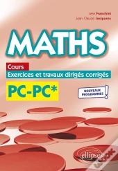 Maths, Cours, Exercices Et Travaux Dirigés Corrigés : Pc/Pc* ; Programme 2022