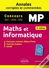 Maths Et Informatique. Mp. Annales Corrigées Et Commentées. Concours 2017/2018/2019 - 2e Édition