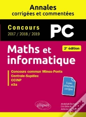 Maths Et Informatique : Pc, Annales Corrigées Et Commentées, Concours 2017/2018/2019 (2e Édition)