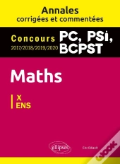 Maths Pc, Psi, Bcpst ; Annales Corrigées Et Commentées 2017-2018-2019-2020. Concours X/Ens