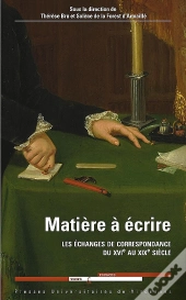 Matière À Écrire ; Les Échanges De Correspondance Du Xvie Au Xixe Siècle