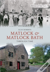 Matlock & Matlock Bath Through Time