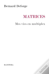 Matrices ; Mes Vies En Multiplex