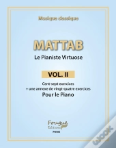Mattab : Le Pianiste Virtuose Tome 2 : Cent-Sept Exercices + Une Annexe De Vingt-Quatre Exercices Pour Le Piano