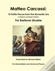 Matteo Carcassi: 10 Petite Pieces From The Romantic Era In Tablature And Modern Notation For Baritone Ukulele