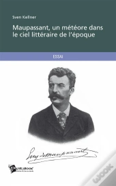 Maupassant, Un Meteore Dans Le Ciel Litteraire De L'Epoque