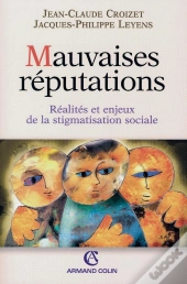 Mauvaises Réputations ; Réalités Et Enjeux De La Stigmatisation Sociale