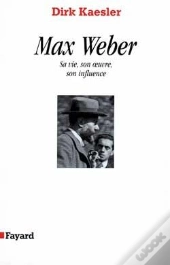 Max Weber : Sa Vie, Son Oeuvre, Son Influence