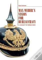 Max Weber'S Vision For Bureaucracy