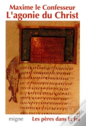 Maxime Le Confesseur : L'Agonie Du Christ Traduit Du Grec Ancien Par Marie-Helene Congourdeau Prefac