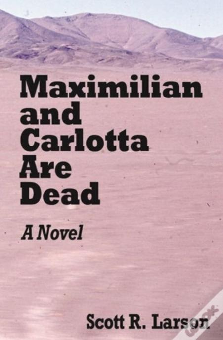 Maximilian And Carlotta Are Dead