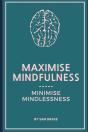 Maximise Mindfulness, Minimise Mindlessness - Preview