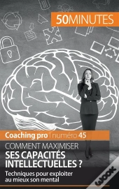 Maximiser Ses Capacités Intellectuelles : Techniques Et Astuces Pour Exploiter Au Mieux Son Mental