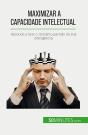 Maximizar A Capacidade Intelectual : Aprenda A Tirar O Maximo Partido Da Sua Inteligência - Preview