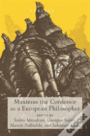 Maximus The Confessor As A European Philosopher
