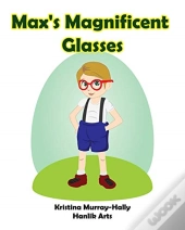 Max'S Magnificent Glasses: A Children'S