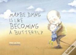 Maybe Dying Is Like Becoming A Butterfly