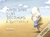 Maybe Dying Is Like Becoming A Butterfly