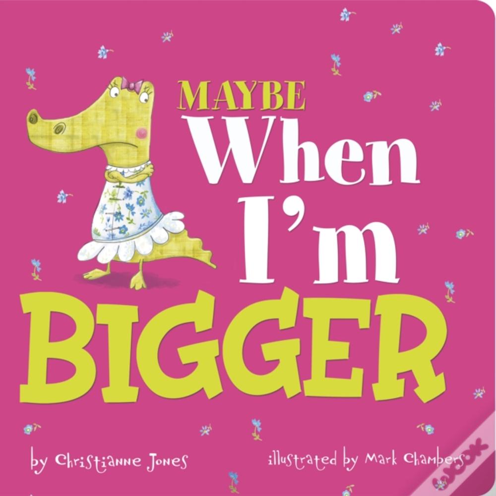 Maybe When I'M Bigger