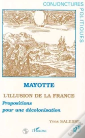 Mayotte, L'Illusion De La France ; Propositions Pour Une Décolonisation