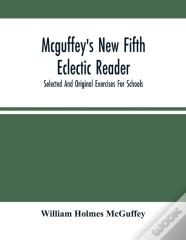 Mcguffey'S New Fifth Eclectic Reader; Selected And Original Exercises For Schools