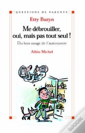 Me Débrouiller, Oui, Mais Pas Tout Seul ! : Du Bon Usage De L'Autonomie