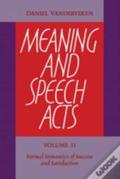 Meaning And Speech Acts: Volume 2, Formal Semantics Of Success And Satisfaction