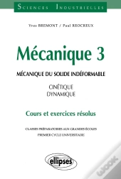 Mécanique 3 - Mécanique Du Solide Indéformable - Cinétique - Dynamique - Cours Et Exercices Résolus