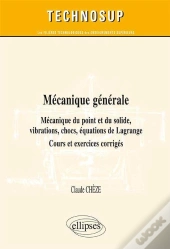 Mécanique Générale - Mécanique Du Point Et Du Solide, Vibrations, Chocs, Équations De Lagrange - Cours, Exercices Et Problèmes Corrigés (Niveau B)