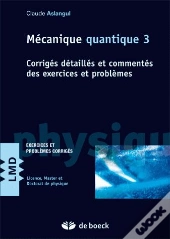 Mécaniques Quantiques T.3 ; Corrigés Détaillés Et Commentés Des Exercices Et Problèmes