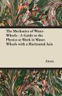 Mechanics Of Water-Wheels - A Guide To The Physics At Work In Water-Wheels With A Horizontal Axis - Preview