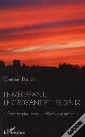 Mecreant Le Croyant Et Les Dieux Osez Ne Plus Croire Hatez Vous Meme