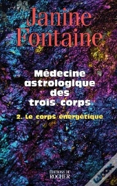 Médecine Astrologique Des Trois Corps. Tome 2 ; Le Corps Énergétique