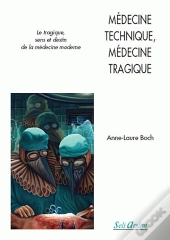 Médecine Technique, Médecine Tragique Sens Et Destin De La Médecine Moderne