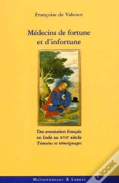 Medecins De Fortune Et D'Infortune ; Des Aventuriers Francais En Inde Au Xvii E Siecle