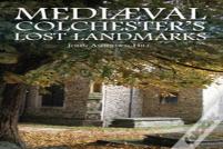 Mediaeval Colchester'S Lost Landmarks