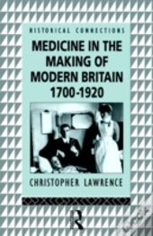Medicine In The Making Of Modern Britain, 1700-1920