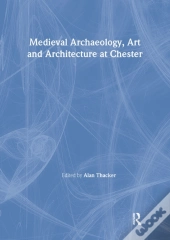 Medieval Archaeology, Art And Architecture At Chester