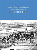 Medieval Art, Architecture And Archaeology At Rochester: V. 28