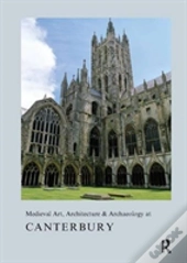 Medieval Art, Architecture & Archaeology At Canterbury