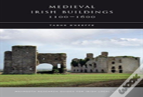 Medieval Irish Buildings, 1100 - 1600