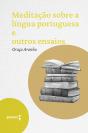 Meditação Sobre A Língua Portuguesa E Outros Ensaios - Preview