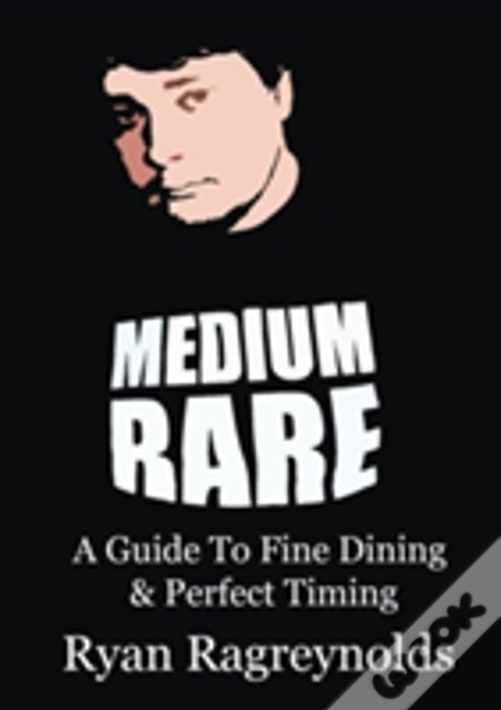 Medium Rare: A Guide To Fine Dining & Perfect Timing