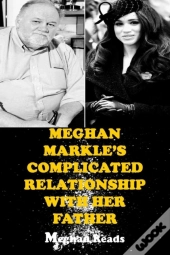 Meghan Markle'S Complicated Relationship With Her Father